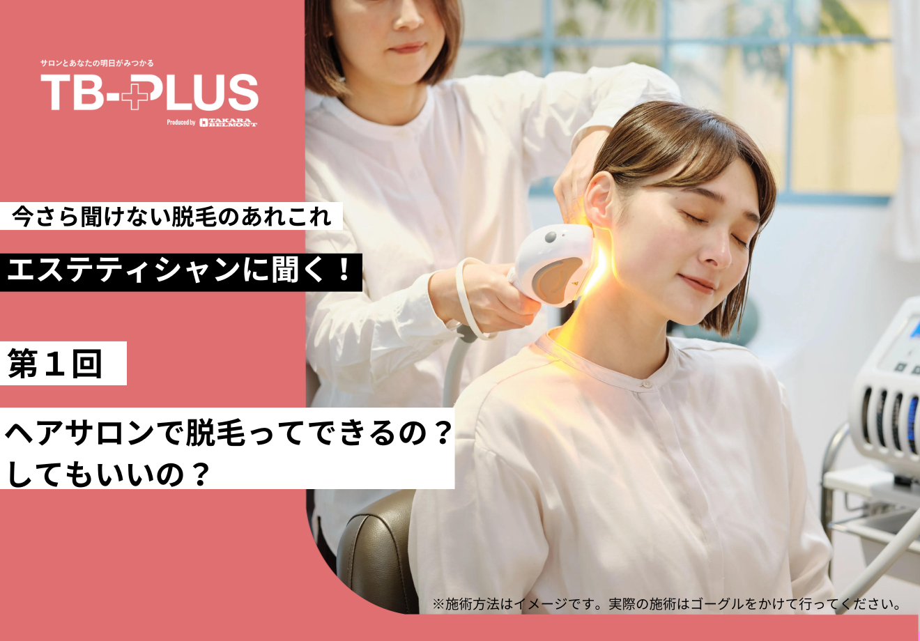 今さら聞けない脱毛のあれこれ  第１回　ヘアサロンで脱毛ってできるの？してもいいの？